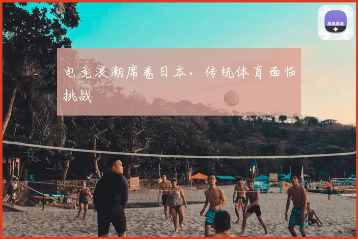 电竞浪潮席卷日本，传统体育面临挑战