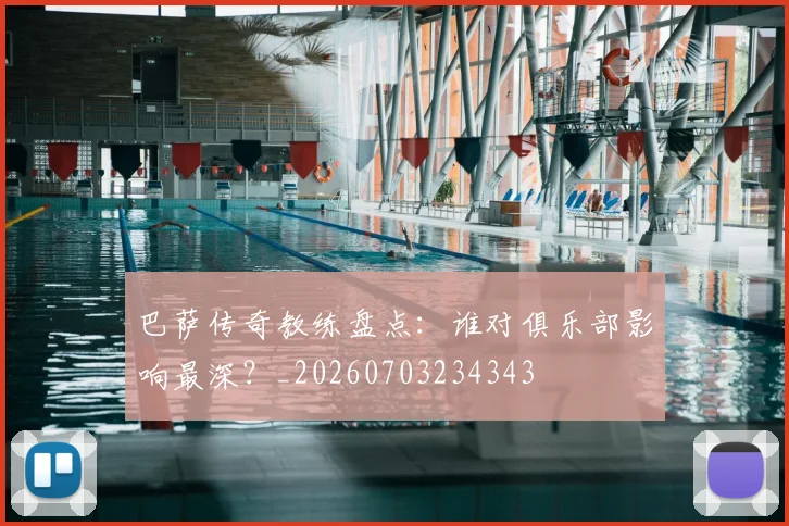 巴萨传奇教练盘点：谁对俱乐部影响最深？_20260703234343