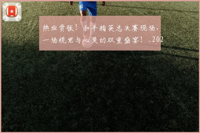 热血贲张！和平精英总决赛现场，一场视觉与心灵的双重盛宴！_20260707155122_20260803133736