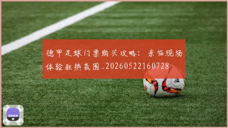 德甲足球门票购买攻略：亲临现场体验狂热氛围_20260522160728