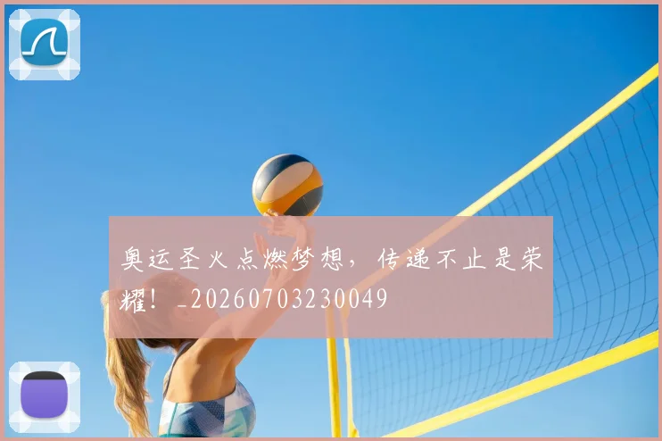 奥运圣火点燃梦想，传递不止是荣耀！_20260703230049