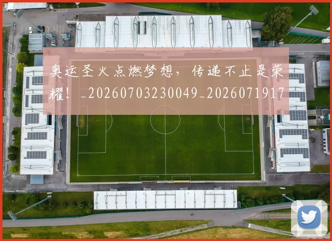奥运圣火点燃梦想，传递不止是荣耀！_20260703230049_20260719172754