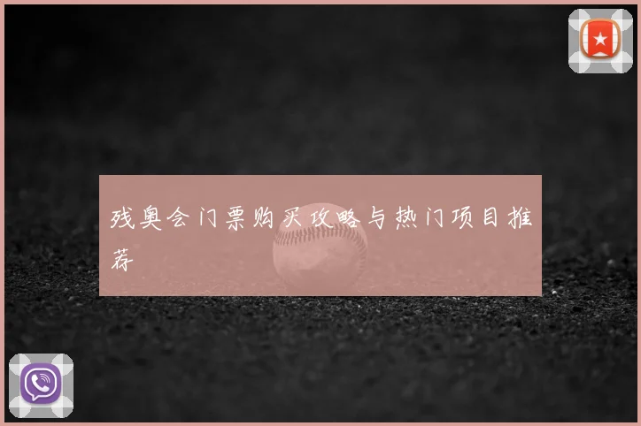 残奥会门票购买攻略与热门项目推荐