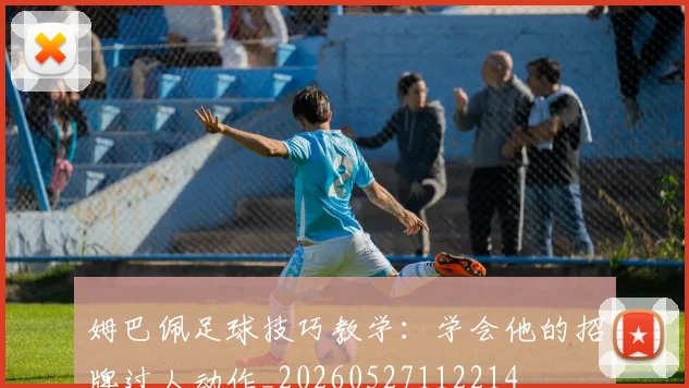 姆巴佩足球技巧教学：学会他的招牌过人动作_20260527112214